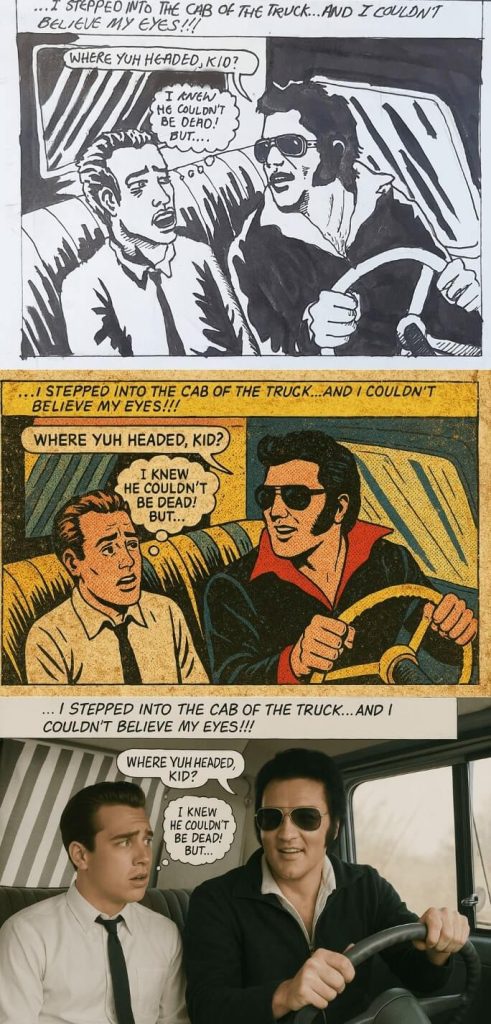 Three-panel image showing a comic scene evolving through different artistic styles. In each panel, a young man in a shirt and tie sits beside a driver who resembles Elvis Presley in a truck cab. The driver says, “Where yuh headed, kid?”, and the passenger thinks, “I knew he couldn’t be dead! But…”
Top panel: black-and-white hand-drawn comic style.
Middle panel: vintage-style coloured pop-art painting.
Bottom panel: realistic AI-generated photo with lifelike characters and setting.